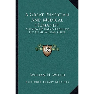 A Great Physician And Medical Humanist: A Review Of Harvey Cushing's Life Of Sir William Osler