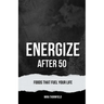 Energize After 50: Foods That Fuel Your Life