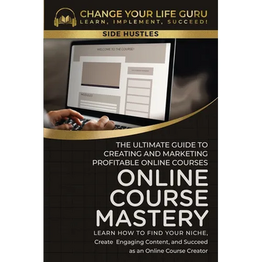 Online Course Mastery: The Ultimate Guide to Creating and Marketing Profitable Online Courses: The Ultimate Guide to Creating and Marketing P