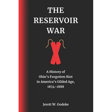 The Reservoir War: A History of Ohio's Forgotten Riot in America's Gilded Age, 1874-1888