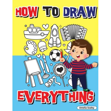 How to Draw Everything: Step by Step Activity Book, Learn How to Draw Everything, Fun and Easy Workbook for Kids, How to Draw Almost Anything