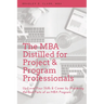The MBA Distilled for Project & Program Professionals: Up-Level Your Skills & Career by Mastering the Best Parts of an MBA Program