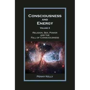 Consciousness and Energy, Vol. 3: Religion, Sex, Power, and the Fall of Consciousness