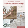 Beginner's Guide to Shoe Embroidery: Everything from Stitches to Shoe Selection to Designing Your Own Pet and Bridal Shoes