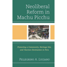 Neoliberal Reform in Machu Picchu: Protecting a Community, Heritage Site, and Tourism Destination in Peru