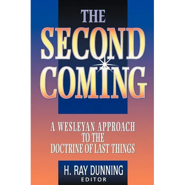 The Second Coming: A Wesleyan Approach to the Doctrine of Last Things