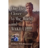 ONE DAY CLOSER TO THE WORLD and WAKE-UP!!!!