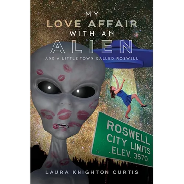 My Love Affair with an Alien: And a Little Town Called Roswell