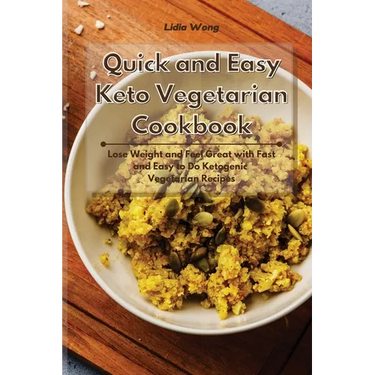 Quick and Easy Keto Vegetarian Cookbook: Lose Weight and Feel Great with Fast and Easy to Do Ketogenic Vegetarian Recipes