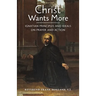 Christ Wants More: Ignatian Principles and Ideals on Prayer and Action