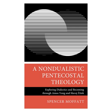 A Nondualistic Pentecostal Theology: Exploring Dialectics and Becoming Through Amos Yong and Slavoj Zizek