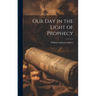 Our Day in the Light of Prophecy
