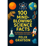 100 Mind-Blowing Science Facts: 100 Unbelievable Discoveries and Phenomena That Will Change the Way You See the World