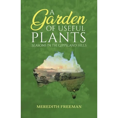 A Garden of Useful Plants: Seasons in the Gippsland Hills