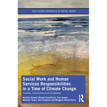 Social Work and Human Services Responsibilities in a Time of Climate Change: Country, Community and Complexity