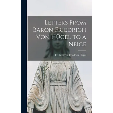 Letters From Baron Friedrich Von Hügel to a Neice