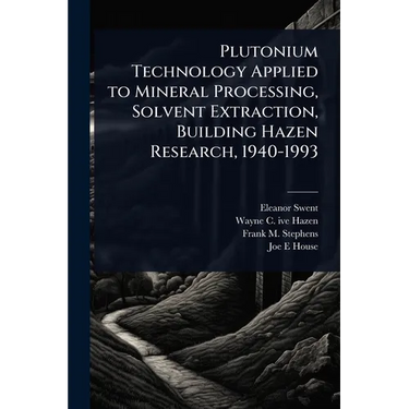 Plutonium Technology Applied to Mineral Processing, Solvent Extraction, Building Hazen Research, 1940-1993