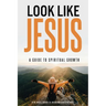 Look Like Jesus: A Guide to Spiritual Growth