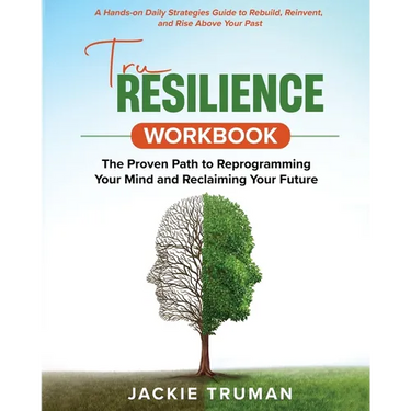 TruResilience Workbook: A Hands-on Daily Strategies Guide to Rebuild, Reinvent, and Rise Above Your Past