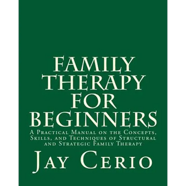 Family Therapy for Beginners: A Practical Manual on the Concepts, Skills, and Techniques of Structural and Strategic Family Therapy