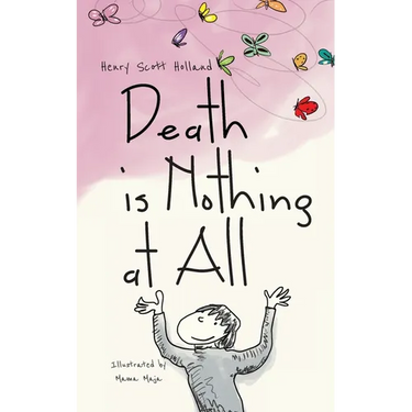 Death is Nothing at All: An illustrated ode to grief, loss, pain, resilience, and healing