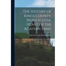The History of Kings County, Nova Scotia, Heart of the Acadian Land