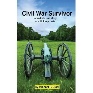 Civil War Survivor: Incredible True Story of a Union Private