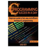 C Programming Success in a Day: Beginners' Guide to Fast, Easy and Efficient Learning of C Programming