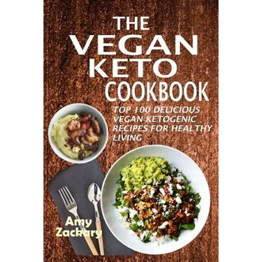 The Vegan Keto Cookbook: Top 100 Delicious Vegan Ketogenic Recipes For Healthy Living