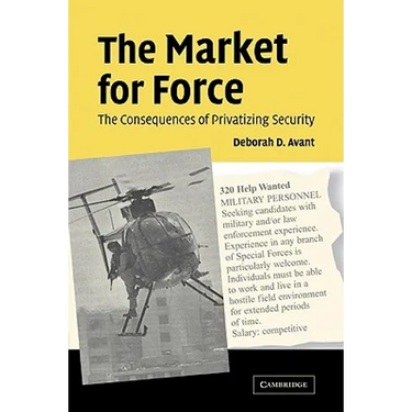 The Market for Force: The Consequences of Privatizing Security
