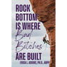 Rock Bottom is Where Bad Bitches Are Built: Find Your Footing; Conquer the Climb