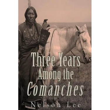 Three Years among the Comanches: The Narrative of Nelson Lee the Texan Ranger