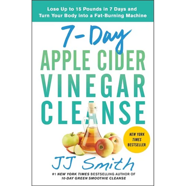 7-Day Apple Cider Vinegar Cleanse: Lose Up to 15 Pounds in 7 Days and Turn Your Body Into a Fat-Burning Machine