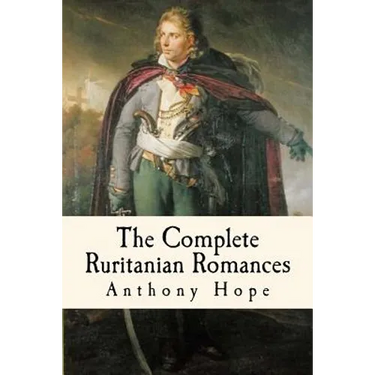 The Complete Ruritanian Romances: The Prisoner of Zenda, Rupert of Hentzau, and The Heart of Princess Osra