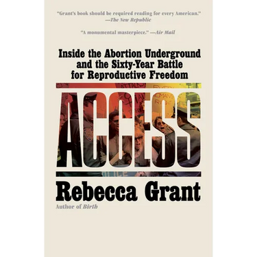 Access: Inside the Abortion Underground and the Sixty-Year Battle for Reproductive Freedom