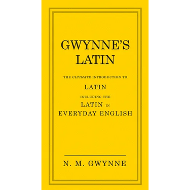 Gwynne's Latin: The Ultimate Introduction to Latin Including the Latin in Everyday English