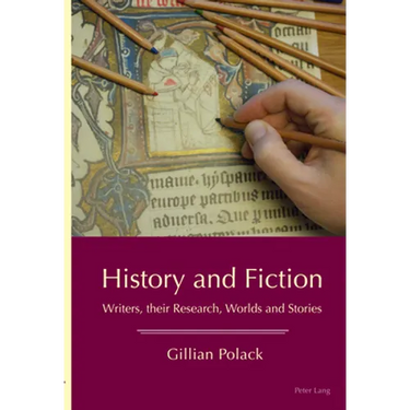History and Fiction: Writers, their Research, Worlds and Stories