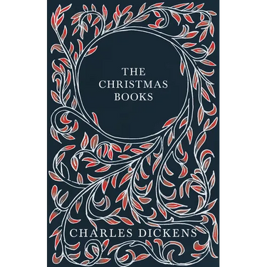 The Christmas Books;A Christmas Carol, The Chimes, The Cricket on the Hearth, The Battle of Life, & The Haunted Man and the Ghost's Bargain