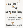 Average Is the New Awesome: A Manifesto for the Rest of Us