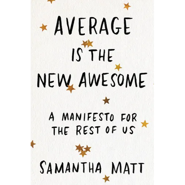 Average Is the New Awesome: A Manifesto for the Rest of Us