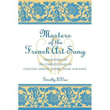 Masters of the French Art Song: Translations of the Complete Songs of Chausson, Debussy, Duparc, Faure, and Ravel