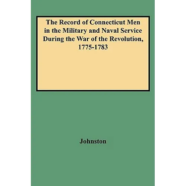 Record of Connecticut Men in the Military and Naval Service During the War of the Revolution, 1775-1783