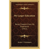 My Larger Education: Being Chapters From My Experience (1911)