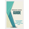 Pressure Canning Guide: Canning Meats, Vegetables, Meals in Jars, and More