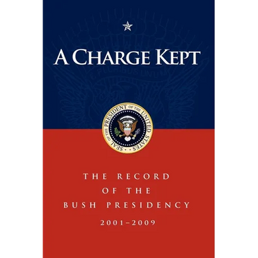 A Charge Kept: The Record of the Bush Presidency 2001-2009