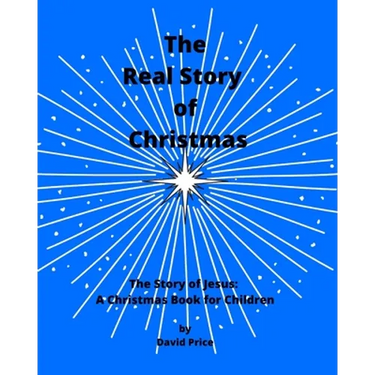 The Real Story of Christmas: The Story of Jesus: A Christmas Book for Children