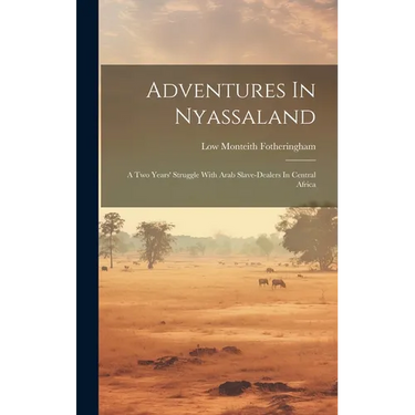 Adventures In Nyassaland: A Two Years' Struggle With Arab Slave-dealers In Central Africa
