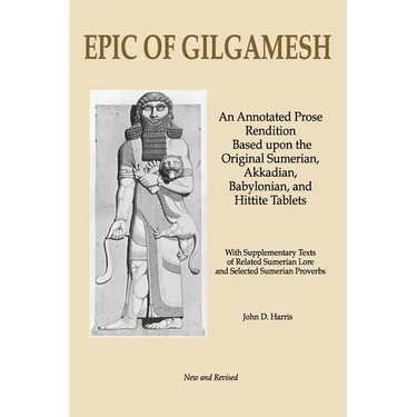Epic of Gilgamesh: An Annotated Prose Rendition Based upon the Original Akkadian, Babylonian, Hittite and Sumerian Tablets with Supplementary Text .