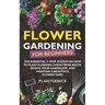 Flower Gardening for Beginners: The Essential 3-Step System on How to Plant Flowers, Grow from Seeds, Design Your Landscape, and Maintain a Beautiful