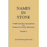 Names in Stone. 75,000 Cemetery Inscriptions from Frederick County, Maryland. Volume 1